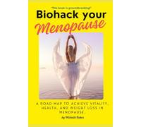Biohack your Menopause: A Road Map to Achieve Vitality, Health, and Weight Loss in Menopause.
