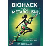 Biohack Your Metabolism: Beginner's Guide to Diet, Movement, and Lifestyle for Peak Health