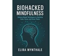 Biohacked Mindfulness: Science-Based Techniques to Optimize Calm, Focus, and Inner Peace: 11 (Health Related)