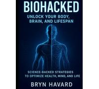 Biohacked: Unlock your Body,Brain and Lifespan