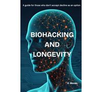 BIOHACKING AND LONGEVITY: A guide for those who don’t accept decline as an option (The Biohacker's Longevity Library)