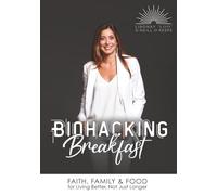 Biohacking Breakfast: Faith, Family & Food for Living Better, Not Just Longer
