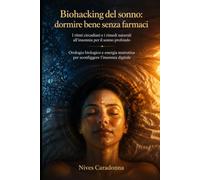 Biohacking del sonno: dormire bene senza farmaci: I ritmi circadiani e i rimedi naturali all'insonnia per il sonno profondo: orologio biologico e energia mattutina per sconfiggere l'insonnia digitale