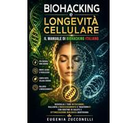 Biohacking e Longevità Cellulare: il Manuale di Biohacking Italiano: Risveglia i tuoi mitocondri, rallenta l'invecchiamento e trasformati con routine di salute e ottimizzazione biologica quotidiana