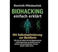Biohacking einfach erklärt: Schritt für Schritt zu mehr Energie, Fokus und Gesundheit im Alltag