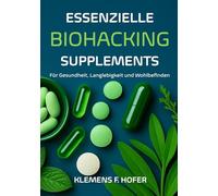 Biohacking: Essenzielle Supplements für Gesundheit, Langlebigkeit und Wohlbefinden