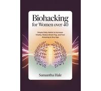 Biohacking for Women Over 40: Simple Daily Habits to Increase Vitality, Reduce Brain Fog, and Feel Amazing at Any Age