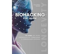 Biohacking für jeden! 150 Hebel, die deine Lebensqualität verbessern & Lebensdauer erhöhen