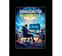 Biohacking für Programmierer: Der Guide für maximalen Fokus, Energie und einen schmerzfreien Rücken im IT-Alltag.