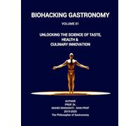 BIOHACKING GASTRONOMY - Volume 01: UNLOCKING THE SCIENCE OF TASTE, HEALTH & CULINARY INNOVATION