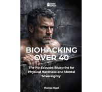 BIOHACKING OVER 40: The No-Excuses Blueprint for Physical Hardness and Mental Sovereignty (Gesundheit & Balance)