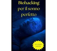 Biohacking per il sonno perfetto: Tecniche moderne per ottimizzare il riposo e vivere con energia