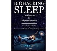 BIOHACKING SLEEP: The Blueprint for High Performance: Unlock Your Natural Rhythm & Master Smart Rest Strategies for Unstoppable Energy and Focus