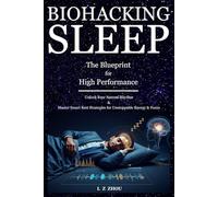 BIOHACKING SLEEP: The Blueprint for High Performance: Unlock Your Natural Rhythm & Master Smart Rest Strategies for Unstoppable Energy and Focus