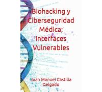 Biohacking y Ciberseguridad Médica: Interfaces Vulnerables