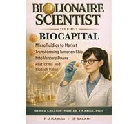 BioLionaire Scientist-Volume 5: BIOCAPITAL: From Microfluidics to Market: Transforming Tumor-on-Chip Into Venture Power
