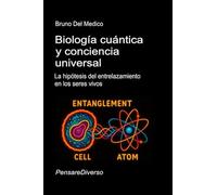 Biología cuántica y conciencia universal: La hipótesis del entrelazamiento en los seres vivos. (ESP- Física Cuántica y Metafísica. Publicaciones de Bruno Del Medico en español.)