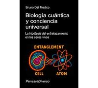 Biología cuántica y conciencia universal: La hipótesis del entrelazamiento en los seres vivos. (ESP- Física Cuántica y Metafísica. Publicaciones de Bruno Del Medico en español.)