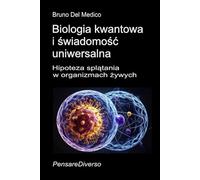 Biologia kwantowa i świadomość uniwersalna: Hipoteza splątania w organizmach żywych. ((POL). Quantum Physics and Metaphysics. Polish-language editions.)