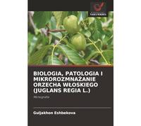 BIOLOGIA, PATOLOGIA I MIKROROZMNAŻANIE ORZECHA WŁOSKIEGO (JUGLANS REGIA L.): Monografia