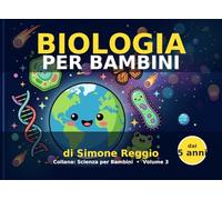 Biologia per Bambini: Scopri i segreti della vita con illustrazioni a colori - dai 5 anni (Scienza per Bambini)