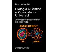 Biologia Quântica e Consciência Universal: A hipótese do entrelaçamento nos seres vivos ((POR) Física Quântica e Metafísica. Publicações de Bruno Del Medico em português.)
