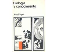Biología y conocimiento: Ensayo sobre las relaciones entre las regulaciones orgánicas y los procesos cognoscitivos (Teoría)