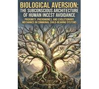Biological Aversion: The Subconscious Architecture of Human Incest Avoidance: Proximity, Pheromones, and Evolutionary Mechanics in Communal Child-Rearing Systems