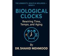 Biological Clocks: Rewiring Time, Tempo, and Aging (The Longevity, Health & Wellness Series)