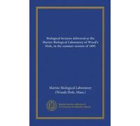 Biological lectures delivered at the Marine Biological Laboratory of Wood's Hole, in the summer session of 1895
