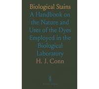 Biological Stains: A Handbook on the Nature and Uses of the Dyes Employed in the Biological Laboratory