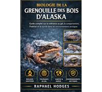 BIOLOGIE DE LA GRENOUILLE DES BOIS D'ALASKA: Guide complet sur la tolérance au gel, le comportement, l'habitat et la survie dans les environnements arctiques