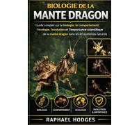 BIOLOGIE DE LA MANTE DRAGON: Guide complet sur la biologie, le comportement, l'écologie, l'évolution et l'importance scientifique de la mante dragon dans les écosystèmes naturels
