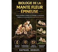 BIOLOGIE DE LA MANTE FLEUR ÉPINEUSE: Guide scientifique complet sur la biologie, le comportement, l'habitat et la conservation de la mante florifère épineuse