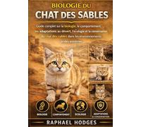 BIOLOGIE DU CHAT DES SABLES: Guide complet sur la biologie, le comportement, les adaptations au désert, l'écologie et la conservation du chat des sables dans les environnements arides extrêmes