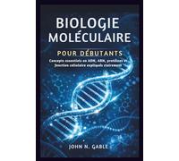 BIOLOGIE MOLÉCULAIRE POUR DÉBUTANTS: Concepts essentiels en ADN, ARN, protéines et fonction cellulaire expliqués clairement