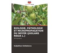 BIOLOGIE, PATHOLOGIE ET MICROPROPAGATION DU NOYER (JUGLANS REGIA L.): Monographie