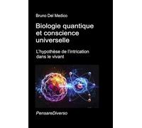 Biologie quantique et conscience universelle: L’hypothèse de l’intrication dans le vivant. (Physique quantique et métaphysique. Publications de Bruno Del Medico en français. (FRA))