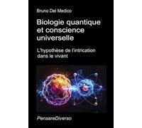 Biologie quantique et conscience universelle: L’hypothèse de l’intrication dans le vivant. (Physique quantique et métaphysique. Publications de Bruno Del Medico en français. (FRA))