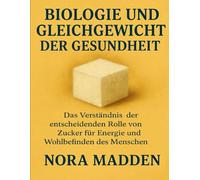 BIOLOGIE UND GLEICHGEWICHT DER GESUNDHEIT: Das Verständnis der entscheidenden Rolle von Zucker für Energie und Wohlbefinden des Menschen