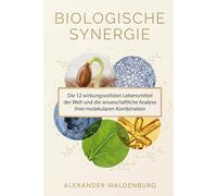 BIOLOGISCHE SYNERGIE: Die 12 wirkungsvollsten Lebensmittel der Welt und die wissenschaftliche Analyse ihrer molekularen Kombination