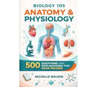 Biology 105: Anatomy & Physiology: 500 Questions and Explanations for Exam Success