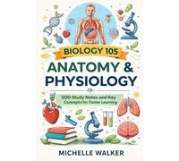 Biology 105: Anatomy & Physiology: 500 Study Notes and Key Concepts for Faster Learning
