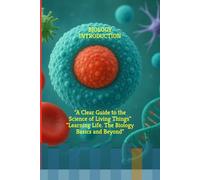 BIOLOGY: "A Clear Guide to the Science of Living Things" "Learning Life. The Biology Basics and Beyond"