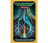 BIOLOGY AND MANAGEMENT OF THE ROOT SYSTEM: Pocket EDITION (Professional Exam Test ARBORIST)