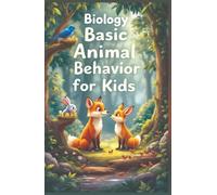 Biology Basic Animal Behavior for Kids: How and Why Animals Eat, Communicate, Migrate, Survive, and Raise Their Young - A Science Guide for Curious Minds