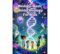 Biology Basic Biotechnology for Kids: A Beginner's Guide to DNA, Genetic Engineering, Cloning, Genomics, and the Science Changing Our World: 9 (Biology Basic For Kids)