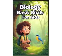 Biology Basic Birds for Kids: Fun Facts About Feathers, Flight, Nests, Migration, Raptors, and Colorful Species for Young Learners (Biology Basic For Kids)