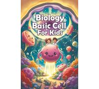 Biology Basic Cell For Kids: A Simple Guide to Organelles, Cell Division, Plant and Animal Cells for Young Learners: 1