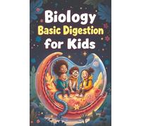Biology Basic Digestion for Kids: How Food Travels Through the Human Body, Gut Health, Nutrition, and the Science of Your Digestive System Explained (Biology Basic For Kids)